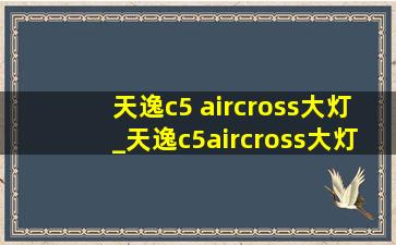 天逸c5 aircross大灯_天逸c5aircross大灯升级